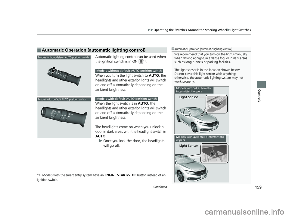 HONDA CIVIC SEDAN 2021 Owners Manual (in English) Continued159
uuOperating the Switches Around the Steering Wheel uLight Switches
Controls
Automatic lighting control can be used when
the ignition switch is in ON
(w*1.
When you turn the light switc HONDA CIVIC SEDAN 2021 Owners Manual (in English) Continued159
uuOperating the Switches Around the Steering Wheel uLight Switches
Controls
Automatic lighting control can be used when
the ignition switch is in ON
(w*1.
When you turn the light switc