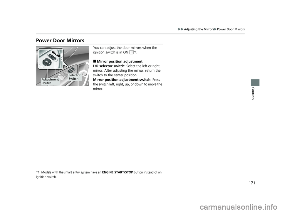 HONDA CIVIC SEDAN 2021 Owners Manual (in English) 171
uuAdjusting the Mirrors uPower Door Mirrors
Controls
Power Door Mirrors
You can adjust the door mirrors when the
ignition switch is in ON
(w*1.
■Mirror position adjustment
L/R selector switch: HONDA CIVIC SEDAN 2021 Owners Manual (in English) 171
uuAdjusting the Mirrors uPower Door Mirrors
Controls
Power Door Mirrors
You can adjust the door mirrors when the
ignition switch is in ON
(w*1.
■Mirror position adjustment
L/R selector switch: