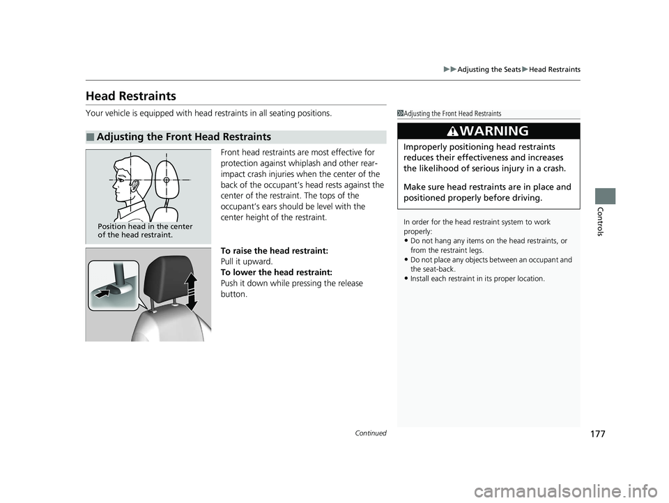 HONDA CIVIC SEDAN 2021 Owners Manual (in English) 177
uuAdjusting the Seats uHead Restraints
Continued
Controls
Head Restraints
Your vehicle is equipped with head restraints in all seating positions.
Front head restraints are most effective for
prot HONDA CIVIC SEDAN 2021 Owners Manual (in English) 177
uuAdjusting the Seats uHead Restraints
Continued
Controls
Head Restraints
Your vehicle is equipped with head restraints in all seating positions.
Front head restraints are most effective for
prot