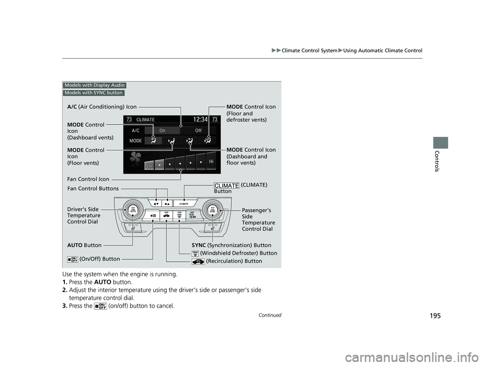 HONDA CIVIC SEDAN 2021 Owners Manual (in English) 195
uuClimate Control System uUsing Automatic Climate Control
Continued
Controls
Use the system when the engine is running.
1. Press the AUTO button.
2. Adjust the interior temperature using the driv HONDA CIVIC SEDAN 2021 Owners Manual (in English) 195
uuClimate Control System uUsing Automatic Climate Control
Continued
Controls
Use the system when the engine is running.
1. Press the AUTO button.
2. Adjust the interior temperature using the driv