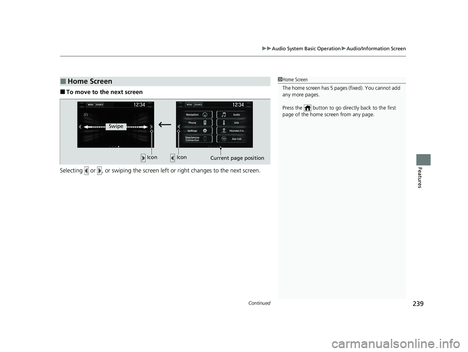 HONDA CIVIC SEDAN 2021 Owners Manual (in English) Continued239
uuAudio System Basic Operation uAudio/Information Screen
Features
■To move to the next screen
Selecting or , or swiping the screen le ft or right changes to the next screen.
■Home HONDA CIVIC SEDAN 2021 Owners Manual (in English) Continued239
uuAudio System Basic Operation uAudio/Information Screen
Features
■To move to the next screen
Selecting or , or swiping the screen le ft or right changes to the next screen.
■Home