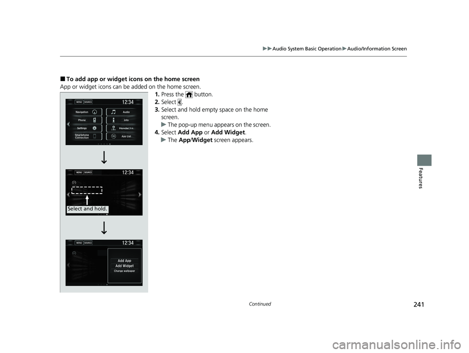 HONDA CIVIC SEDAN 2021 Owners Manual (in English) 241
uuAudio System Basic Operation uAudio/Information Screen
Continued
Features
■To add app or widget icons on the home screen
App or widget icons can be added on the home screen. 1.Press the butt HONDA CIVIC SEDAN 2021 Owners Manual (in English) 241
uuAudio System Basic Operation uAudio/Information Screen
Continued
Features
■To add app or widget icons on the home screen
App or widget icons can be added on the home screen. 1.Press the butt