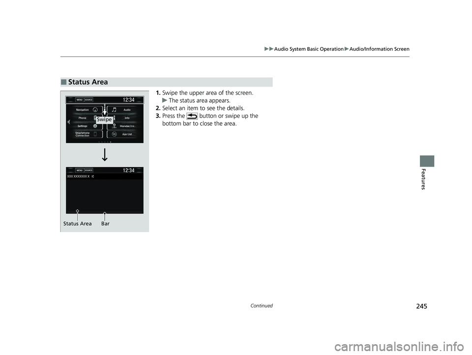 HONDA CIVIC SEDAN 2021 Owners Manual (in English) 245
uuAudio System Basic Operation uAudio/Information Screen
Continued
Features
1. Swipe the upper area of the screen.
u The status area appears.
2. Select an item to see the details.
3. Press the b HONDA CIVIC SEDAN 2021 Owners Manual (in English) 245
uuAudio System Basic Operation uAudio/Information Screen
Continued
Features
1. Swipe the upper area of the screen.
u The status area appears.
2. Select an item to see the details.
3. Press the b