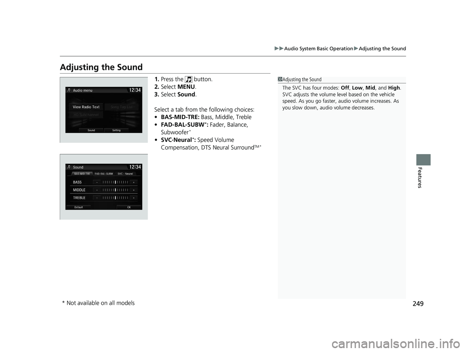 HONDA CIVIC SEDAN 2021 Owners Manual (in English) 249
uuAudio System Basic Operation uAdjusting the Sound
Features
Adjusting the Sound
1. Press the button.
2. Select MENU .
3. Select Sound .
Select a tab from the following choices:
• BAS-MID-TR HONDA CIVIC SEDAN 2021 Owners Manual (in English) 249
uuAudio System Basic Operation uAdjusting the Sound
Features
Adjusting the Sound
1. Press the button.
2. Select MENU .
3. Select Sound .
Select a tab from the following choices:
• BAS-MID-TR