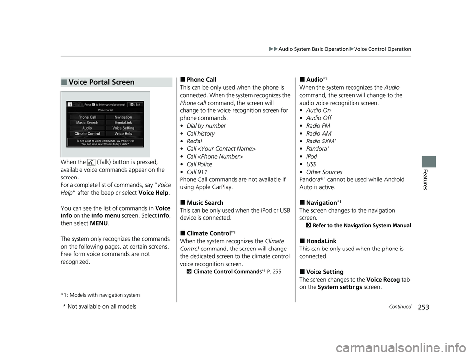 HONDA CIVIC SEDAN 2021 Owners Manual (in English) 253
uuAudio System Basic Operation uVoice Control Operation
Continued
FeaturesWhen the (Talk) button is pressed,
available voice comma nds appear on the
screen.
For a complete list of commands, HONDA CIVIC SEDAN 2021 Owners Manual (in English) 253
uuAudio System Basic Operation uVoice Control Operation
Continued
FeaturesWhen the (Talk) button is pressed,
available voice comma nds appear on the
screen.
For a complete list of commands,