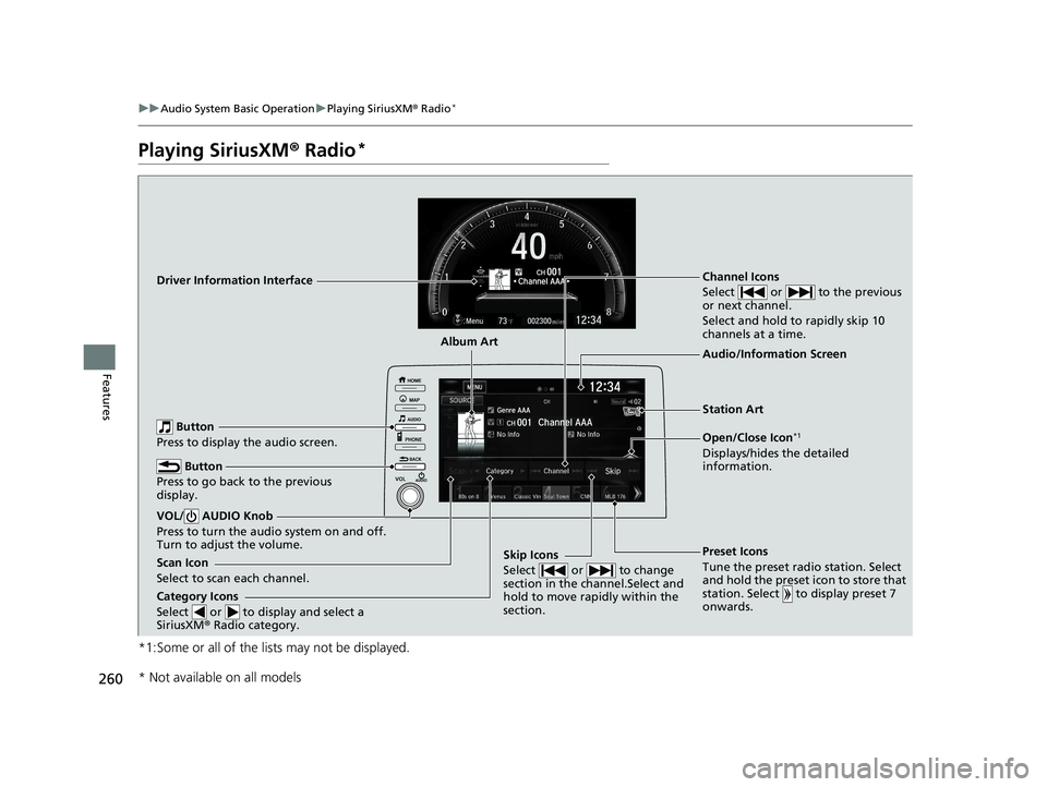 HONDA CIVIC SEDAN 2021 Owners Manual (in English) 260
uuAudio System Basic Operation uPlaying SiriusXM ® Radio*
Features
Playing SiriusXM ® Radio*
*1:Some or all of the lists may not be displayed.
Channel Icons
Select or to the previous
or nex HONDA CIVIC SEDAN 2021 Owners Manual (in English) 260
uuAudio System Basic Operation uPlaying SiriusXM ® Radio*
Features
Playing SiriusXM ® Radio*
*1:Some or all of the lists may not be displayed.
Channel Icons
Select or to the previous
or nex