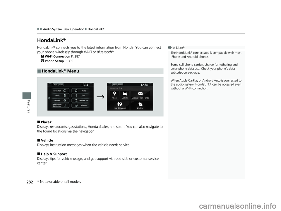 HONDA CIVIC SEDAN 2021 Owners Manual (in English) 282
uuAudio System Basic Operation uHondaLink ®
Features
HondaLink ®
HondaLink® connects you to the latest information from Honda. You can connect
your phone wirelessly through Wi-Fi or Bluetooth HONDA CIVIC SEDAN 2021 Owners Manual (in English) 282
uuAudio System Basic Operation uHondaLink ®
Features
HondaLink ®
HondaLink® connects you to the latest information from Honda. You can connect
your phone wirelessly through Wi-Fi or Bluetooth