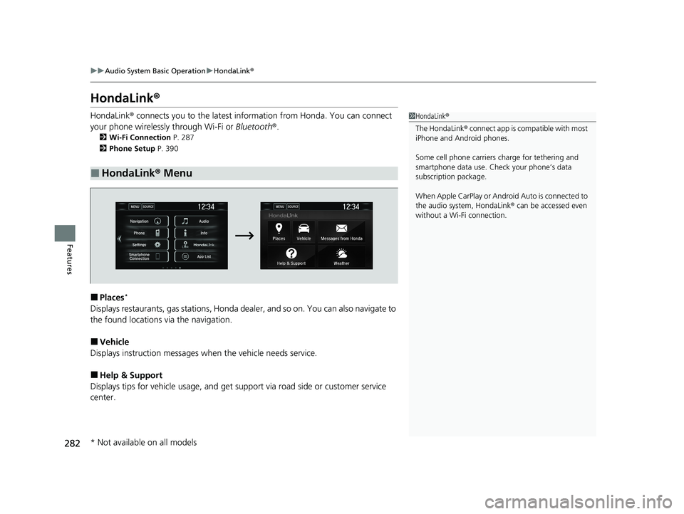 HONDA CIVIC SEDAN 2021  Owners Manual (in English) 282
uuAudio System Basic Operation uHondaLink ®
Features
HondaLink ®
HondaLink® connects you to the latest information from Honda. You can connect 
your phone wirelessly through Wi-Fi or  Bluetooth