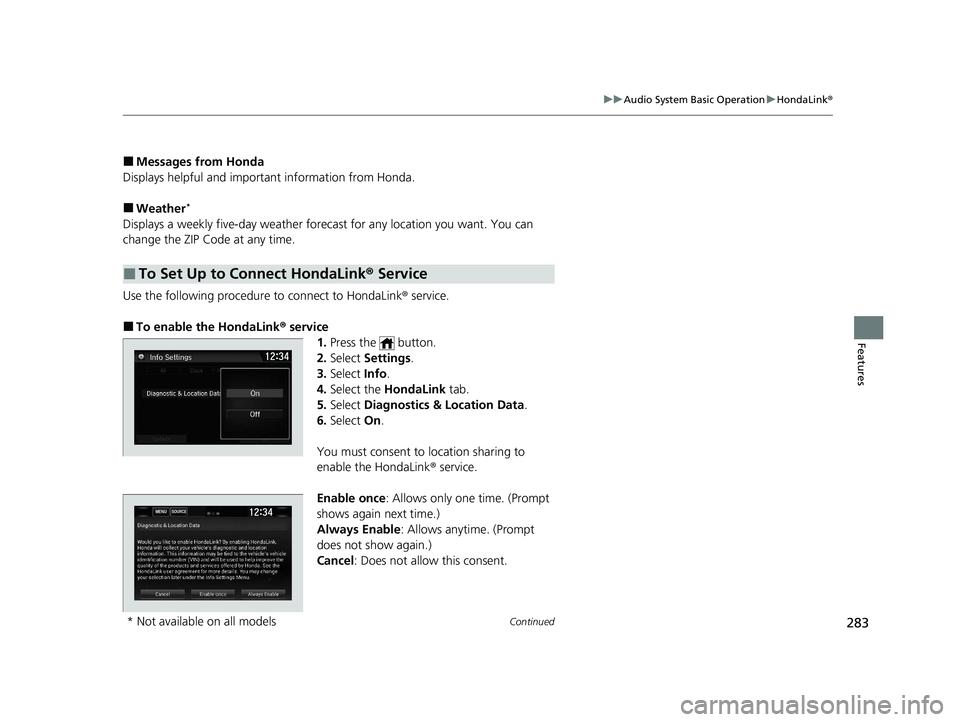 HONDA CIVIC SEDAN 2021 Owners Manual (in English) 283
uuAudio System Basic Operation uHondaLink ®
Continued
Features
■Messages from Honda
Displays helpful and important information from Honda.
■Weather*
Displays a weekly five-day weather foreca HONDA CIVIC SEDAN 2021 Owners Manual (in English) 283
uuAudio System Basic Operation uHondaLink ®
Continued
Features
■Messages from Honda
Displays helpful and important information from Honda.
■Weather*
Displays a weekly five-day weather foreca