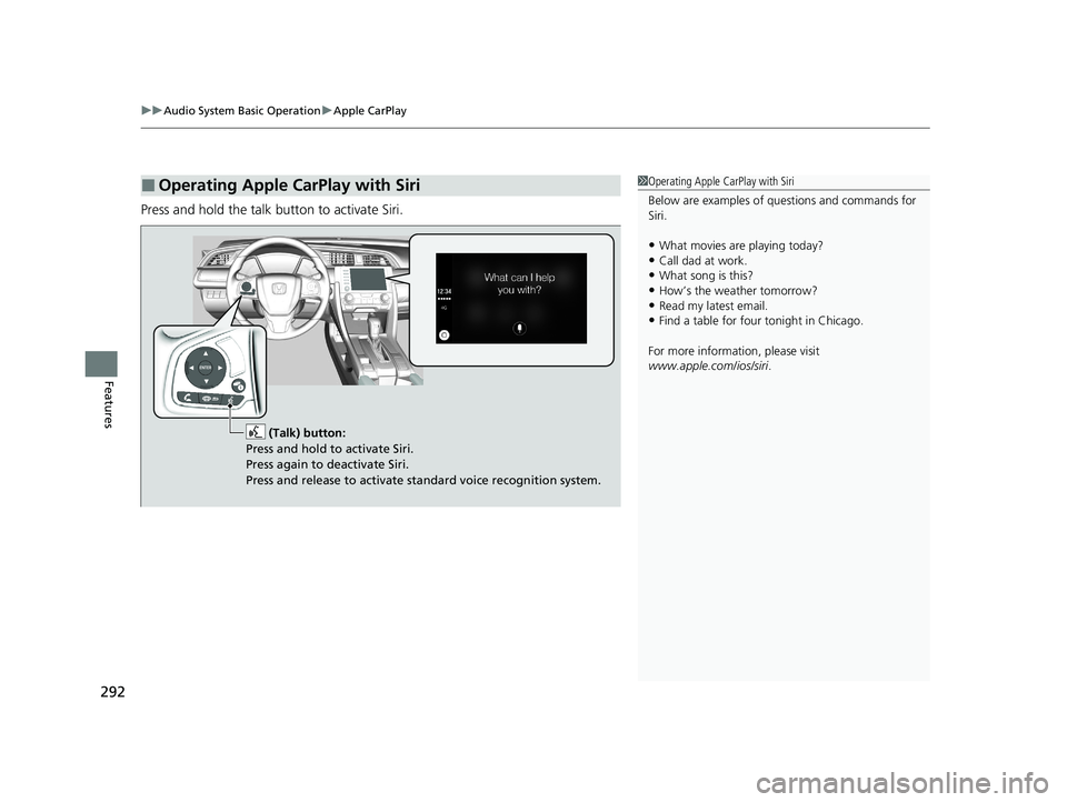 HONDA CIVIC SEDAN 2021 Owners Manual (in English) uuAudio System Basic Operation uApple CarPlay
292
Features
Press and hold the talk button to activate Siri.
■Operating Apple CarPlay with Siri1Operating Apple CarPlay with Siri
Below are examples of HONDA CIVIC SEDAN 2021 Owners Manual (in English) uuAudio System Basic Operation uApple CarPlay
292
Features
Press and hold the talk button to activate Siri.
■Operating Apple CarPlay with Siri1Operating Apple CarPlay with Siri
Below are examples of