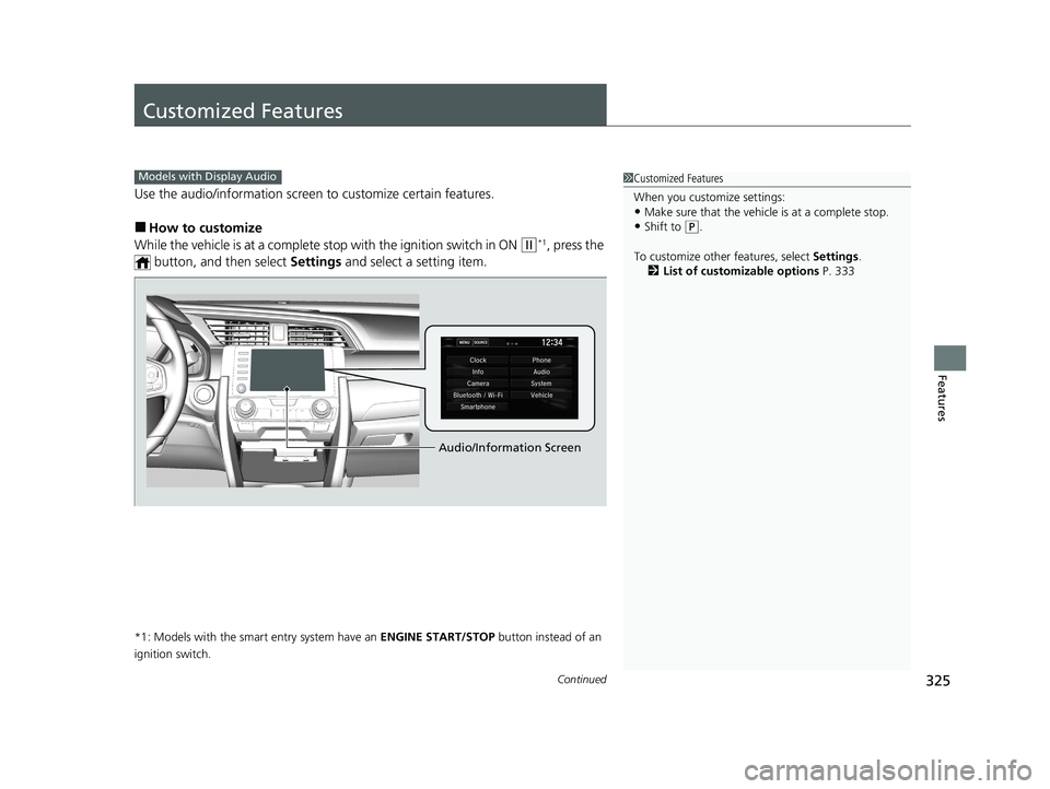 HONDA CIVIC SEDAN 2021  Owners Manual (in English) 325Continued
Features
Customized Features
Use the audio/information screen to customize certain features.
■How to customize
While the vehicle is at a complete st op with the ignition switch in ON 
(