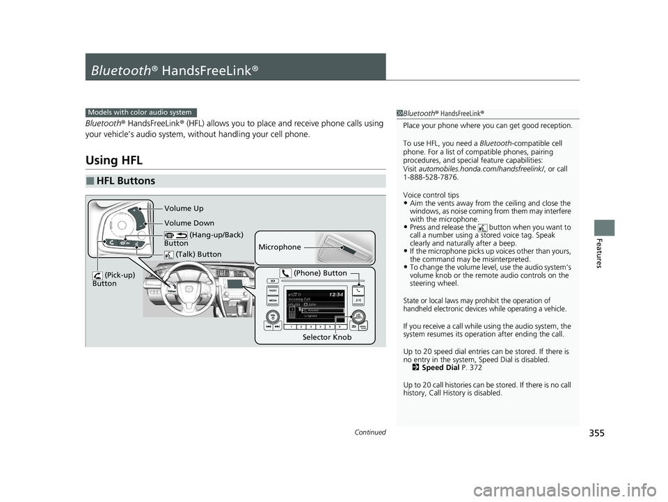 HONDA CIVIC SEDAN 2021 Owners Manual (in English) 355Continued
Features
Bluetooth® HandsFreeLink ®
Bluetooth® HandsFreeLink ® (HFL) allows you to place and receive phone calls using
your vehicle’s audio system, without handling your cell phon HONDA CIVIC SEDAN 2021 Owners Manual (in English) 355Continued
Features
Bluetooth® HandsFreeLink ®
Bluetooth® HandsFreeLink ® (HFL) allows you to place and receive phone calls using
your vehicle’s audio system, without handling your cell phon