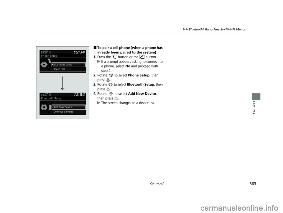 HONDA CIVIC SEDAN 2021  Owners Manual (in English) 363
uuBluetooth ® HandsFreeLink ®u HFL Menus
Continued
Features
■To pair a cell phone (when a phone has 
already been paired to the system)
1. Press the   button or the   button.
u If a prompt app