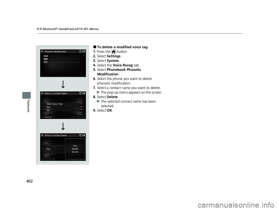 HONDA CIVIC SEDAN 2021 Owners Manual (in English) 402
uuBluetooth ® HandsFreeLink ®u HFL Menus
Features
■To delete a modified voice tag
1. Press the button.
2. Select Settings .
3. Select System .
4. Select the Voice Recog tab.
5. Select P HONDA CIVIC SEDAN 2021 Owners Manual (in English) 402
uuBluetooth ® HandsFreeLink ®u HFL Menus
Features
■To delete a modified voice tag
1. Press the button.
2. Select Settings .
3. Select System .
4. Select the Voice Recog tab.
5. Select P