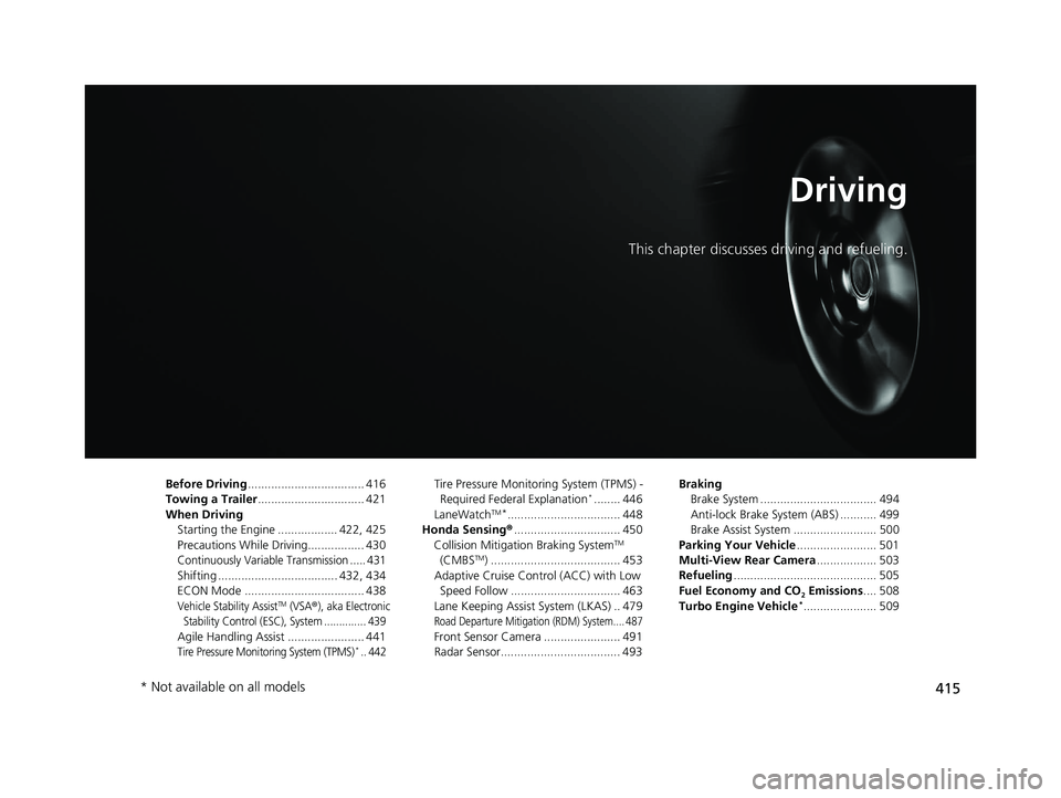 HONDA CIVIC SEDAN 2021 Owners Manual (in English) 415
Driving
This chapter discusses driving and refueling.
Before Driving................................... 416
Towing a Trailer ................................ 421
When Driving Starting the Engine . HONDA CIVIC SEDAN 2021 Owners Manual (in English) 415
Driving
This chapter discusses driving and refueling.
Before Driving................................... 416
Towing a Trailer ................................ 421
When Driving Starting the Engine .