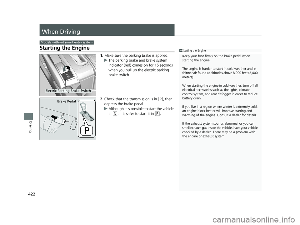 HONDA CIVIC SEDAN 2021 Owners Manual (in English) 422
Driving
When Driving
Starting the Engine
1.Make sure the parking brake is applied.
u The parking brake and brake system
indicator (red) comes on for 15 seconds
when you pull up the electric park HONDA CIVIC SEDAN 2021 Owners Manual (in English) 422
Driving
When Driving
Starting the Engine
1.Make sure the parking brake is applied.
u The parking brake and brake system
indicator (red) comes on for 15 seconds
when you pull up the electric park
