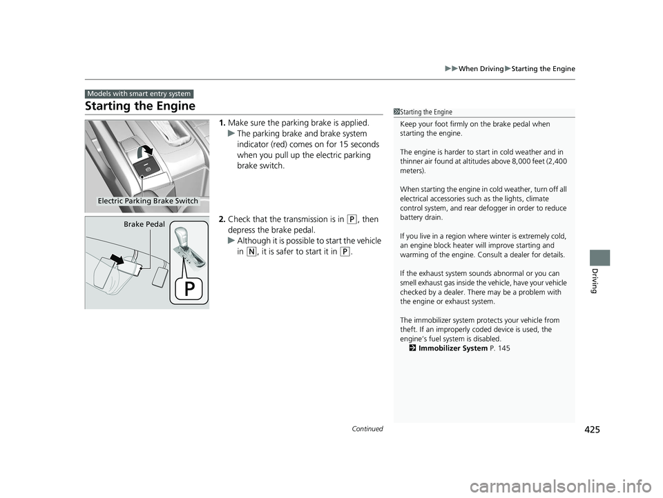 HONDA CIVIC SEDAN 2021 Owners Manual (in English) 425
uuWhen Driving uStarting the Engine
Continued
Driving
Starting the Engine
1. Make sure the parkin g brake is applied.
u The parking brake and brake system
indicator (red) comes on for 15 seconds HONDA CIVIC SEDAN 2021 Owners Manual (in English) 425
uuWhen Driving uStarting the Engine
Continued
Driving
Starting the Engine
1. Make sure the parkin g brake is applied.
u The parking brake and brake system
indicator (red) comes on for 15 seconds