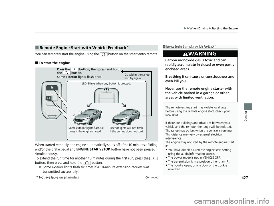 HONDA CIVIC SEDAN 2021 Owners Manual (in English) Continued427
uuWhen Driving uStarting the Engine
Driving
You can remotely start the engine using the button on the smart entry remote.
■To start the engine
When started remotely, the engine automa HONDA CIVIC SEDAN 2021 Owners Manual (in English) Continued427
uuWhen Driving uStarting the Engine
Driving
You can remotely start the engine using the button on the smart entry remote.
■To start the engine
When started remotely, the engine automa
