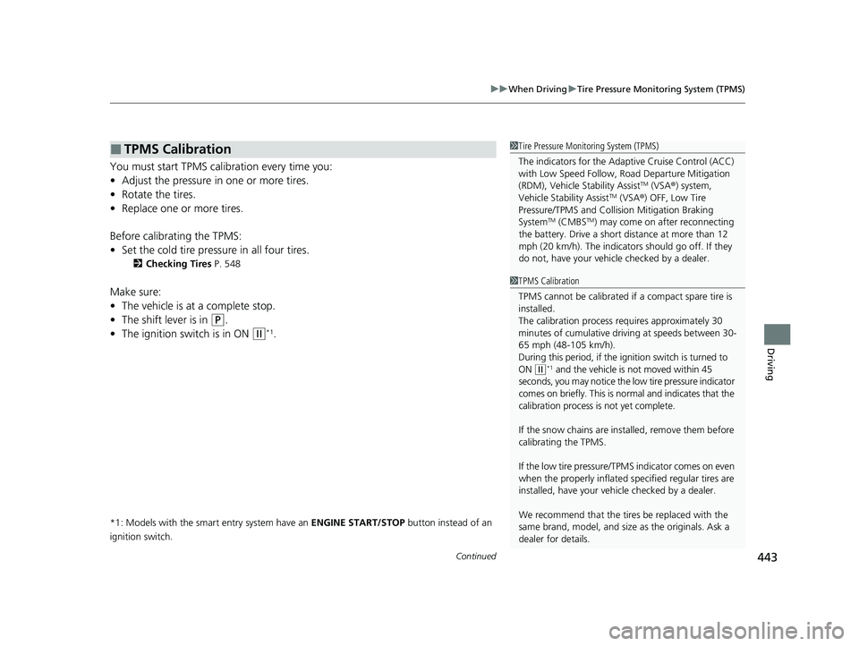 HONDA CIVIC SEDAN 2021 Owners Manual (in English) Continued443
uuWhen Driving uTire Pressure Monitoring System (TPMS)
Driving
You must start TPMS calibration every time you:
• Adjust the pressure in one or more tires.
• Rotate the tires.
• Repl HONDA CIVIC SEDAN 2021 Owners Manual (in English) Continued443
uuWhen Driving uTire Pressure Monitoring System (TPMS)
Driving
You must start TPMS calibration every time you:
• Adjust the pressure in one or more tires.
• Rotate the tires.
• Repl