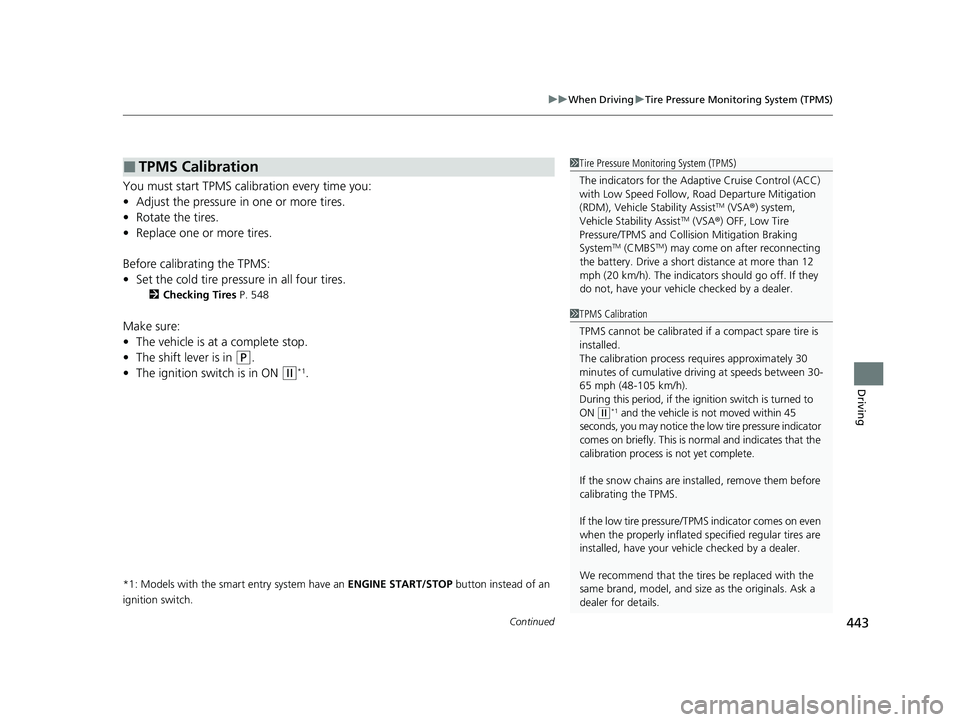 HONDA CIVIC SEDAN 2021  Owners Manual (in English) Continued443
uuWhen Driving uTire Pressure Monitoring System (TPMS)
Driving
You must start TPMS calibration every time you:
• Adjust the pressure in one or more tires.
• Rotate the tires.
• Repl