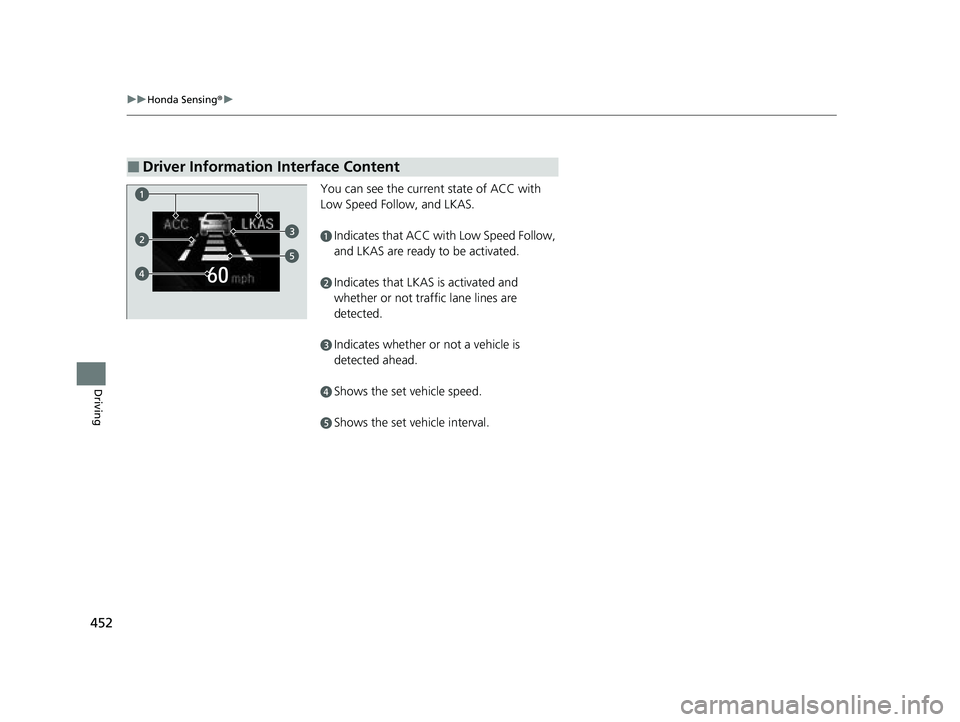 HONDA CIVIC SEDAN 2021 Owners Manual (in English) 452
uuHonda Sensing ®u
Driving
You can see the current state of ACC with
Low Speed Follow, and LKAS.
aIndicates that ACC with Low Speed Follow,
and LKAS are ready to be activated.
bIndicates that L HONDA CIVIC SEDAN 2021 Owners Manual (in English) 452
uuHonda Sensing ®u
Driving
You can see the current state of ACC with
Low Speed Follow, and LKAS.
aIndicates that ACC with Low Speed Follow,
and LKAS are ready to be activated.
bIndicates that L
