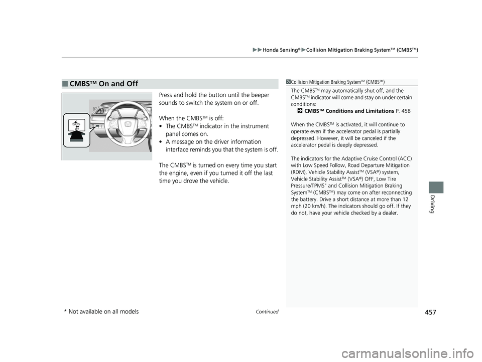 HONDA CIVIC SEDAN 2021 Owners Manual (in English) Continued457
uuHonda Sensing ®u Collision Mitigation Braking SystemTM (CMBSTM)
Driving
Press and hold the button until the beeper
sounds to switch the system on or off.
When the CMBS
TM is off:
• HONDA CIVIC SEDAN 2021 Owners Manual (in English) Continued457
uuHonda Sensing ®u Collision Mitigation Braking SystemTM (CMBSTM)
Driving
Press and hold the button until the beeper
sounds to switch the system on or off.
When the CMBS
TM is off:
•