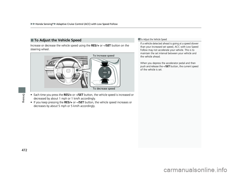 HONDA CIVIC SEDAN 2021 Owners Manual (in English) uuHonda Sensing ®u Adaptive Cruise Control (ACC) with Low Speed Follow
472
Driving
Increase or decrease the vehicle speed using the RES/+ or –/SET button on the
steering wheel.
• Each time you HONDA CIVIC SEDAN 2021 Owners Manual (in English) uuHonda Sensing ®u Adaptive Cruise Control (ACC) with Low Speed Follow
472
Driving
Increase or decrease the vehicle speed using the RES/+ or –/SET button on the
steering wheel.
• Each time you