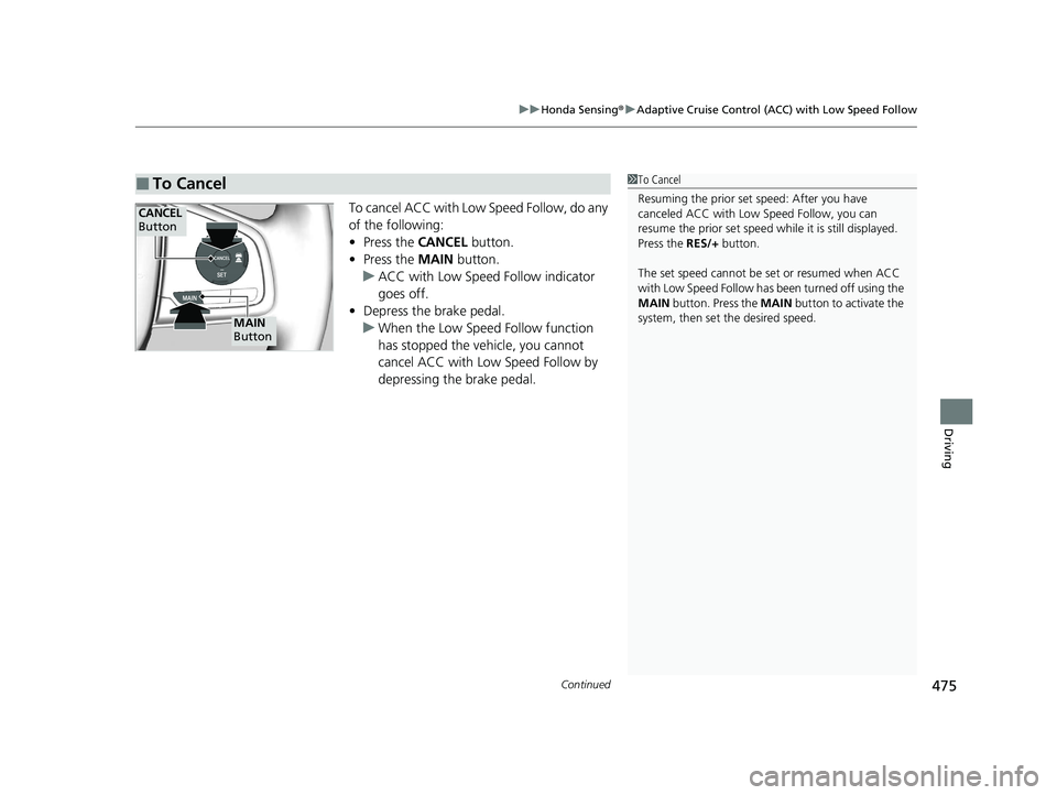 HONDA CIVIC SEDAN 2021 Owners Manual (in English) Continued475
uuHonda Sensing ®u Adaptive Cruise Control (ACC) with Low Speed Follow
Driving
To cancel ACC with Low Speed Follow, do any
of the following:
• Press the CANCEL button.
• Press the HONDA CIVIC SEDAN 2021 Owners Manual (in English) Continued475
uuHonda Sensing ®u Adaptive Cruise Control (ACC) with Low Speed Follow
Driving
To cancel ACC with Low Speed Follow, do any
of the following:
• Press the CANCEL button.
• Press the