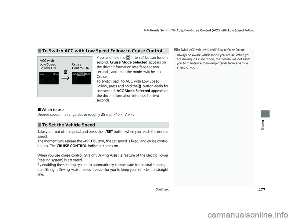 HONDA CIVIC SEDAN 2021 Owners Manual (in English) Continued477
uuHonda Sensing ®u Adaptive Cruise Control (ACC) with Low Speed Follow
Driving
Press and hold the (interval) button for one
second. Cruise Mode Selected appears on
the driver infor HONDA CIVIC SEDAN 2021 Owners Manual (in English) Continued477
uuHonda Sensing ®u Adaptive Cruise Control (ACC) with Low Speed Follow
Driving
Press and hold the (interval) button for one
second. Cruise Mode Selected appears on
the driver infor