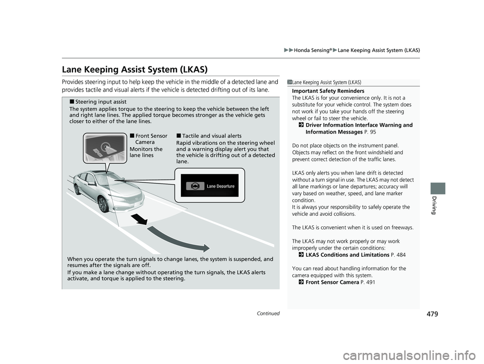 HONDA CIVIC SEDAN 2021 Owners Manual (in English) 479
uuHonda Sensing ®u Lane Keeping Assist System (LKAS)
Continued
Driving
Lane Keeping Assist System (LKAS)
Provides steering input to help keep the vehicle in the middle of a detected lane and
pro HONDA CIVIC SEDAN 2021 Owners Manual (in English) 479
uuHonda Sensing ®u Lane Keeping Assist System (LKAS)
Continued
Driving
Lane Keeping Assist System (LKAS)
Provides steering input to help keep the vehicle in the middle of a detected lane and
pro