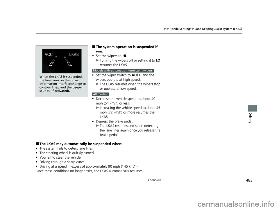 HONDA CIVIC SEDAN 2021 Owners Manual (in English) 483
uuHonda Sensing ®u Lane Keeping Assist System (LKAS)
Continued
Driving
■The system operatio n is suspended if
you:
• Set the wipers to HI.
u Turning the wipers o ff or setting it to LO
res HONDA CIVIC SEDAN 2021 Owners Manual (in English) 483
uuHonda Sensing ®u Lane Keeping Assist System (LKAS)
Continued
Driving
■The system operatio n is suspended if
you:
• Set the wipers to HI.
u Turning the wipers o ff or setting it to LO
res