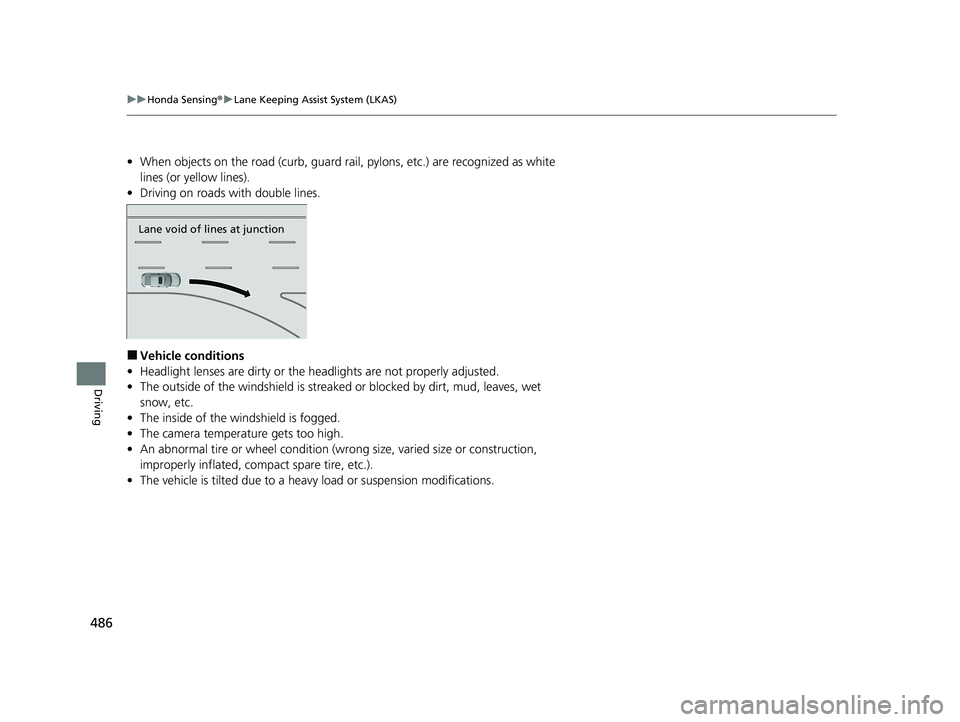 HONDA CIVIC SEDAN 2021 Owners Manual (in English) 486
uuHonda Sensing ®u Lane Keeping Assist System (LKAS)
Driving
• When objects on the road (c urb, guard rail, pylons, etc.) are recognized as white
lines (or yellow lines).
• Driving on roads HONDA CIVIC SEDAN 2021 Owners Manual (in English) 486
uuHonda Sensing ®u Lane Keeping Assist System (LKAS)
Driving
• When objects on the road (c urb, guard rail, pylons, etc.) are recognized as white
lines (or yellow lines).
• Driving on roads