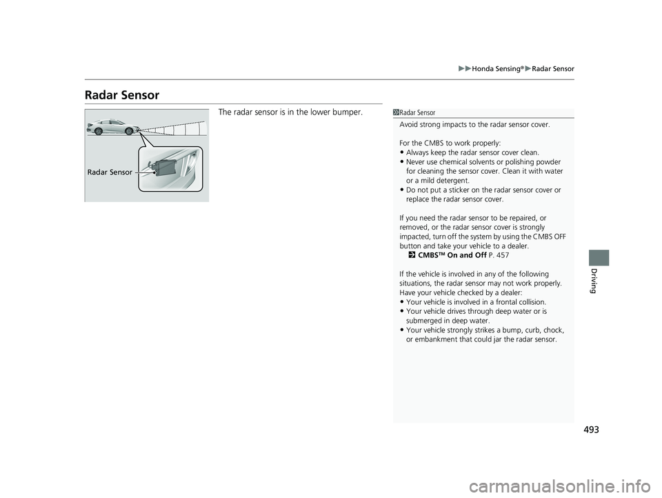 HONDA CIVIC SEDAN 2021 Owners Manual (in English) 493
uuHonda Sensing ®u Radar Sensor
Driving
Radar Sensor
The radar sensor is in the lower bumper.1Radar Sensor
Avoid strong impacts to the radar sensor cover.
For the CMBS to work properly:
•Alwa HONDA CIVIC SEDAN 2021 Owners Manual (in English) 493
uuHonda Sensing ®u Radar Sensor
Driving
Radar Sensor
The radar sensor is in the lower bumper.1Radar Sensor
Avoid strong impacts to the radar sensor cover.
For the CMBS to work properly:
•Alwa
