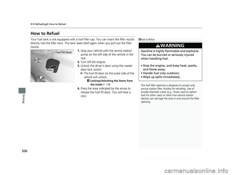 HONDA CIVIC SEDAN 2021 Owners Manual (in English) 506
uuRefueling uHow to Refuel
Driving
How to Refuel
Your fuel tank is not equipped with a fuel filler cap. You can insert the filler nozzle
directly into the filler neck. The tank seal s itself aga HONDA CIVIC SEDAN 2021 Owners Manual (in English) 506
uuRefueling uHow to Refuel
Driving
How to Refuel
Your fuel tank is not equipped with a fuel filler cap. You can insert the filler nozzle
directly into the filler neck. The tank seal s itself aga