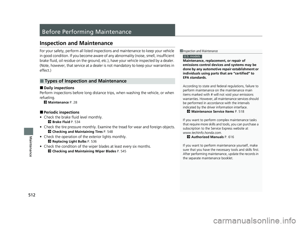 HONDA CIVIC SEDAN 2021  Owners Manual (in English) 512
Maintenance
Before Performing Maintenance
Inspection and Maintenance
For your safety, perform all listed inspections and maintenance to keep your vehicle 
in good condition. If you become aware of