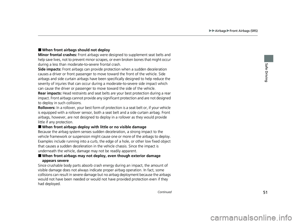 HONDA CIVIC SEDAN 2021  Owners Manual (in English) 51
uuAirbags uFront Airbags (SRS)
Continued
Safe Driving
■When front airbags should not deploy
Minor frontal crashes:  Front airbags were designed to supplement seat belts and 
help save lives, not 