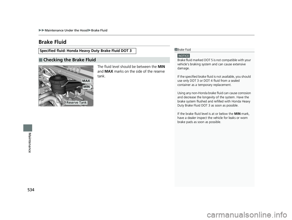 HONDA CIVIC SEDAN 2021 Owners Manual (in English) 534
uuMaintenance Under the Hood uBrake Fluid
Maintenance
Brake Fluid
The fluid level should be between the MIN
and MAX marks on the side of the reserve
tank.
Specified fluid: Honda Heavy Duty Br HONDA CIVIC SEDAN 2021 Owners Manual (in English) 534
uuMaintenance Under the Hood uBrake Fluid
Maintenance
Brake Fluid
The fluid level should be between the MIN
and MAX marks on the side of the reserve
tank.
Specified fluid: Honda Heavy Duty Br