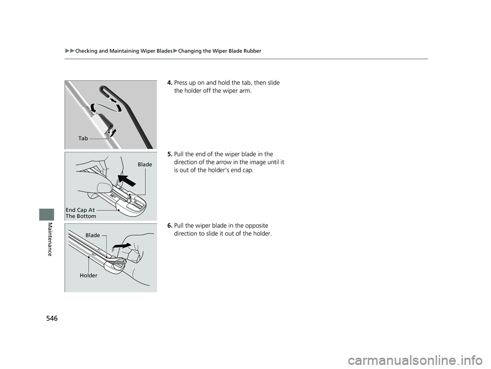 HONDA CIVIC SEDAN 2021 Owners Manual (in English) 546
uuChecking and Maintaining Wiper Blades uChanging the Wiper Blade Rubber
Maintenance
4. Press up on and hold the tab, then slide
the holder off the wiper arm.
5. Pull the end of the wiper blade i HONDA CIVIC SEDAN 2021 Owners Manual (in English) 546
uuChecking and Maintaining Wiper Blades uChanging the Wiper Blade Rubber
Maintenance
4. Press up on and hold the tab, then slide
the holder off the wiper arm.
5. Pull the end of the wiper blade i