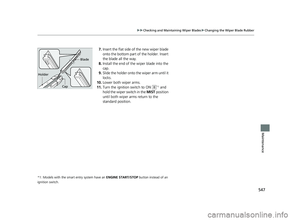 HONDA CIVIC SEDAN 2021  Owners Manual (in English) 547
uuChecking and Maintaining Wiper Blades uChanging the Wiper Blade Rubber
Maintenance
7. Insert the flat side of the new wiper blade 
onto the bottom part of the holder. Insert 
the blade all the w