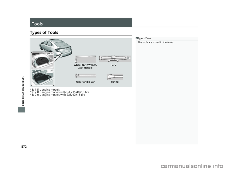 HONDA CIVIC SEDAN 2021 Owners Manual (in English) 572
Handling the Unexpected
Tools
Types of Tools
*1: 1.5 L engine models
*2: 2.0 L engine models without 235/40R18 tire
*3: 2.0 L engine models with 235/40R18 tire
1Types of Tools
The tools are stored HONDA CIVIC SEDAN 2021 Owners Manual (in English) 572
Handling the Unexpected
Tools
Types of Tools
*1: 1.5 L engine models
*2: 2.0 L engine models without 235/40R18 tire
*3: 2.0 L engine models with 235/40R18 tire
1Types of Tools
The tools are stored
