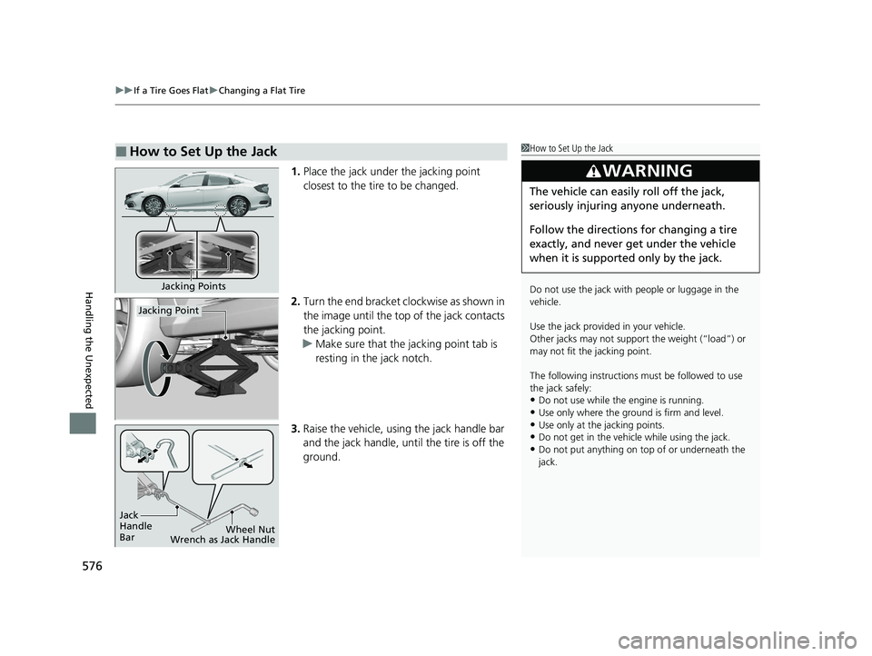 HONDA CIVIC SEDAN 2021  Owners Manual (in English) uuIf a Tire Goes Flat uChanging a Flat Tire
576
Handling the Unexpected
1. Place the jack under the jacking point 
closest to the tire to be changed.
2. Turn the end bracket cl ockwise as shown in 
th