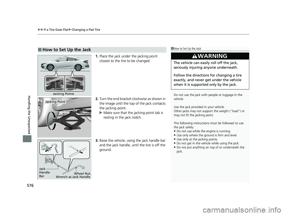 HONDA CIVIC SEDAN 2021 Owners Manual (in English) uuIf a Tire Goes Flat uChanging a Flat Tire
576
Handling the Unexpected
1. Place the jack under the jacking point
closest to the tire to be changed.
2. Turn the end bracket cl ockwise as shown in
th HONDA CIVIC SEDAN 2021 Owners Manual (in English) uuIf a Tire Goes Flat uChanging a Flat Tire
576
Handling the Unexpected
1. Place the jack under the jacking point
closest to the tire to be changed.
2. Turn the end bracket cl ockwise as shown in
th