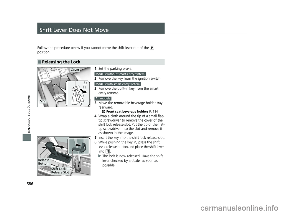HONDA CIVIC SEDAN 2021 Owners Manual (in English) 586
Handling the Unexpected
Shift Lever Does Not Move
Follow the procedure below if you cannot move the shift lever out of the (P
position.
1.Set the parking brake.
2. Remove the key from the ignitio HONDA CIVIC SEDAN 2021 Owners Manual (in English) 586
Handling the Unexpected
Shift Lever Does Not Move
Follow the procedure below if you cannot move the shift lever out of the (P
position.
1.Set the parking brake.
2. Remove the key from the ignitio