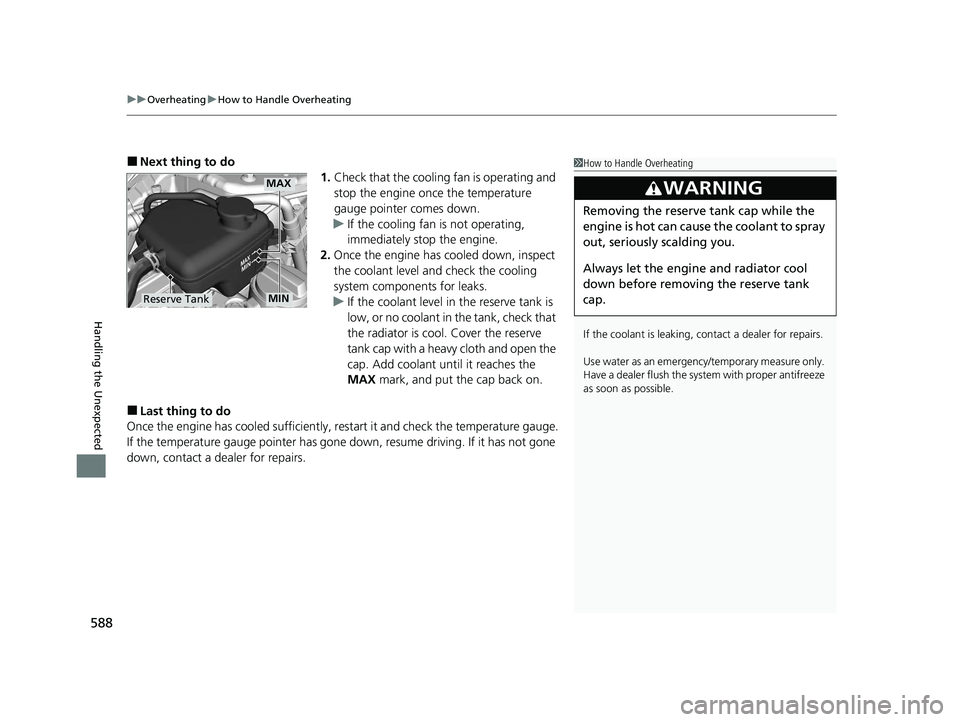 HONDA CIVIC SEDAN 2021  Owners Manual (in English) uuOverheating uHow to Handle Overheating
588
Handling the Unexpected
■Next thing to do
1.Check that the cooling fan is operating and 
stop the engine once the temperature 
gauge pointer comes down.
