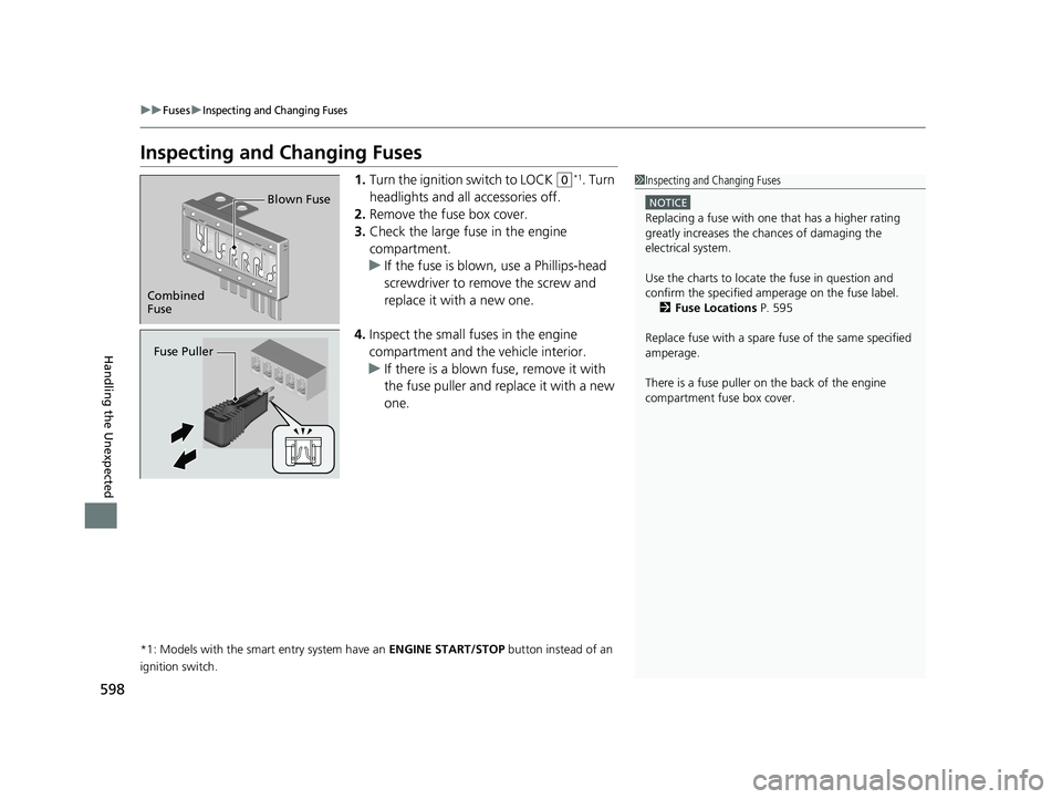 HONDA CIVIC SEDAN 2021 Owners Manual (in English) 598
uuFuses uInspecting and Changing Fuses
Handling the Unexpected
Inspecting and Changing Fuses
1.Turn the ignition switch to LOCK (0*1. Turn
headlights and all accessories off.
2. Remove the fuse b HONDA CIVIC SEDAN 2021 Owners Manual (in English) 598
uuFuses uInspecting and Changing Fuses
Handling the Unexpected
Inspecting and Changing Fuses
1.Turn the ignition switch to LOCK (0*1. Turn
headlights and all accessories off.
2. Remove the fuse b