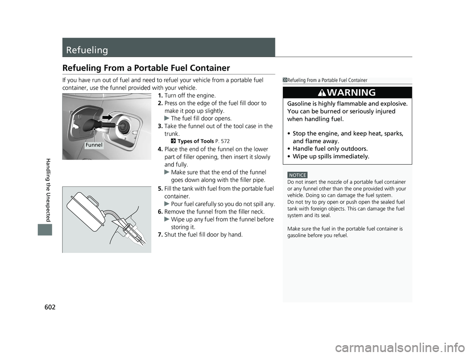 HONDA CIVIC SEDAN 2021 Owners Manual (in English) 602
Handling the Unexpected
Refueling
Refueling From a Portable Fuel Container
If you have run out of fuel and need to refuel your vehicle from a portable fuel
container, use the funnel pr ovided wit HONDA CIVIC SEDAN 2021 Owners Manual (in English) 602
Handling the Unexpected
Refueling
Refueling From a Portable Fuel Container
If you have run out of fuel and need to refuel your vehicle from a portable fuel
container, use the funnel pr ovided wit