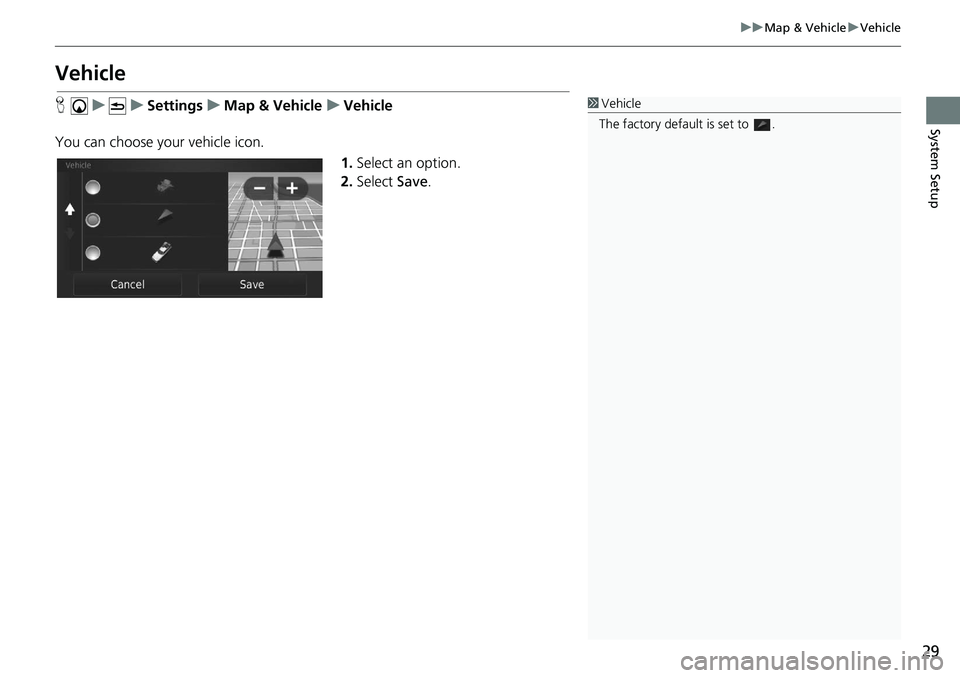 HONDA CIVIC SEDAN 2021  Navigation Manual (in English) 29
uu Map & Vehicle  u Vehicle
System Setup
Vehicle
H    u          u     Settings     u     Map & Vehicle     u    Vehicle
You can choose your vehicle icon. 1.Select an option.
2. Select  Save.1Vehic