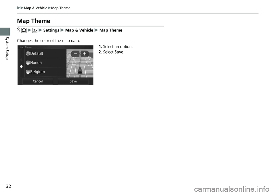 HONDA CIVIC SEDAN 2021  Navigation Manual (in English) 32
uu Map & Vehicle  u Map Theme
System Setup
Map Theme
H     u          u     Settings     u     Map & Vehicle     u     Map Theme
Changes the color of the map data. 1.Select an 
 option.
2. Select  