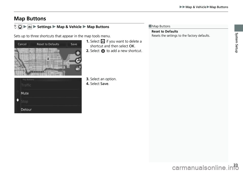 HONDA CIVIC SEDAN 2021  Navigation Manual (in English) 33
uu Map & Vehicle  u Map Buttons
System Setup
Map Buttons
H    u          u     Settings     u     Map & Vehicle     u    Map Buttons
Sets up to three shortcuts that appear in the map tools menu. 1.