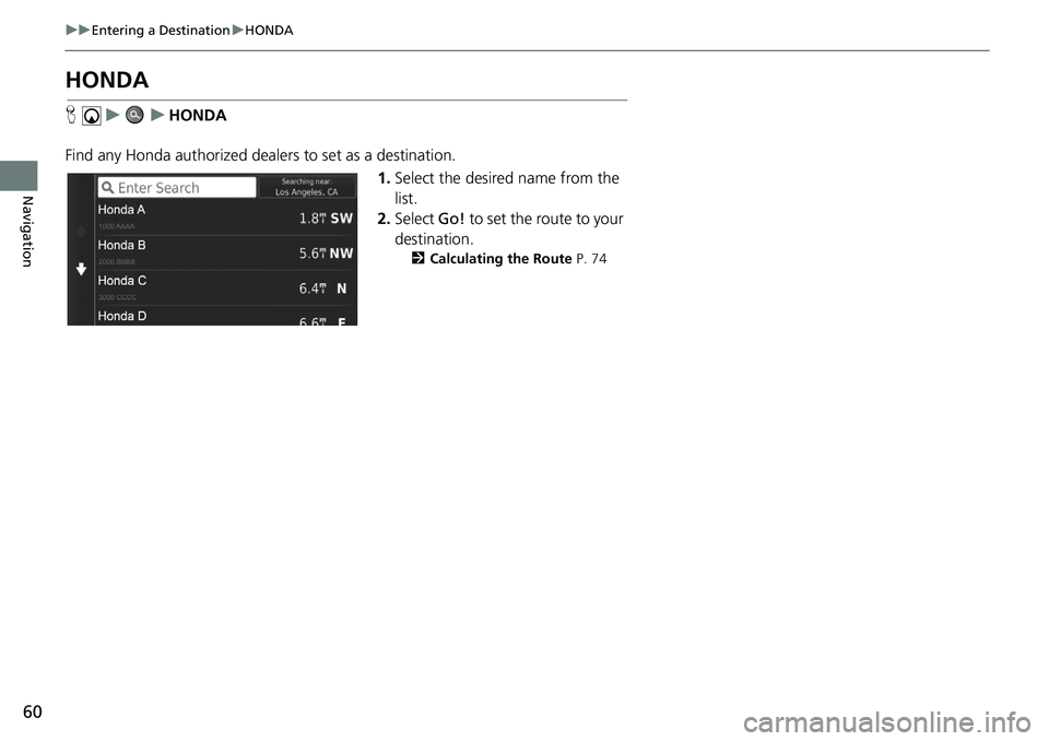 HONDA CIVIC SEDAN 2021  Navigation Manual (in English) 60
uu Entering a Destination  u HONDA
Navigation
HONDA
H     u          u     HONDA
Find any Honda authorized dealers to set as a destination. 1.Select the 
 desired name from the 
list.
2. Select  Go